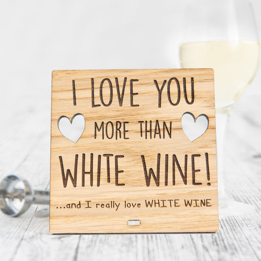 I Love You More Than WHITE WINE - Wooden Valentine's Day Plaque